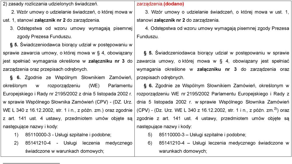 Świadczeniodawca biorący udział w postępowaniu w sprawie zawarcia umowy, o której mowa w 4, obowiązany jest spełniać wymagania określone w załączniku nr 3 do zarządzenia oraz przepisach odrębnych. 6.