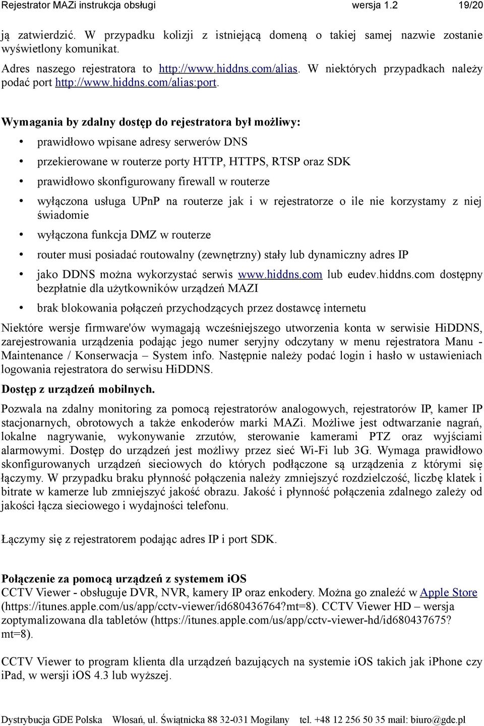 Wymagania by zdalny dostęp do rejestratora był możliwy: prawidłowo wpisane adresy serwerów DNS przekierowane w routerze porty HTTP, HTTPS, RTSP oraz SDK prawidłowo skonfigurowany firewall w routerze