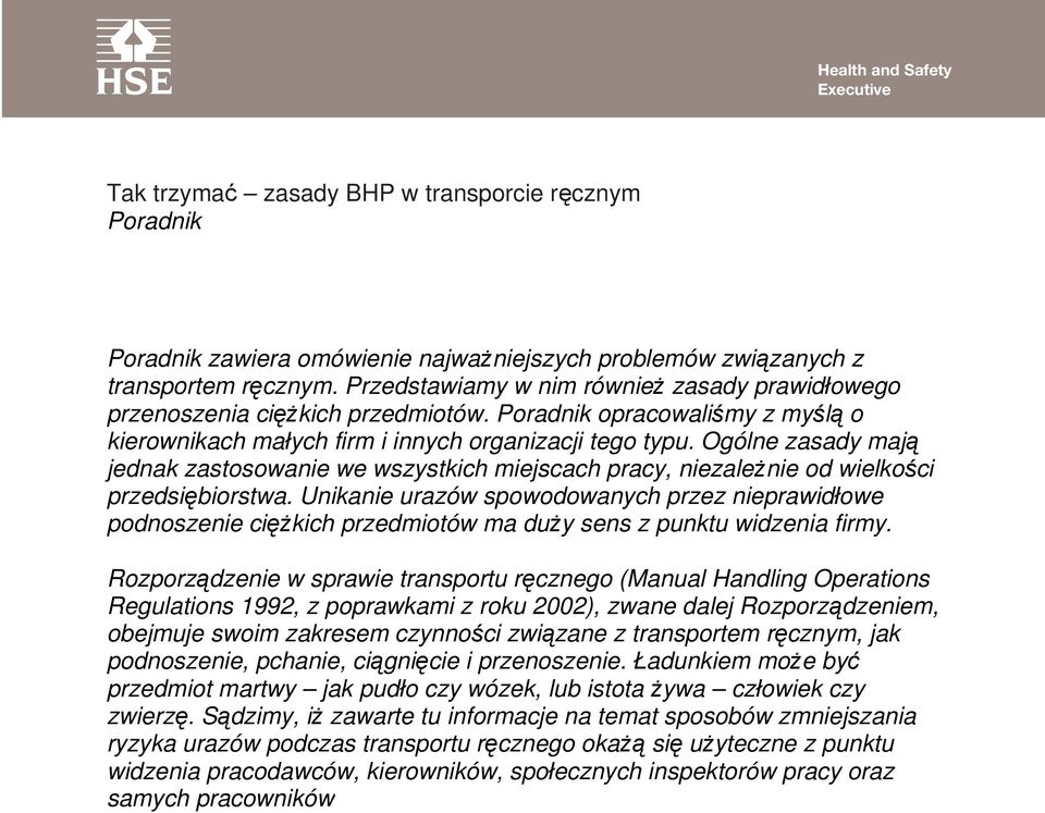 Ogólne zasady mają jednak zastosowanie we wszystkich miejscach pracy, niezależnie od wielkości przedsiębiorstwa.