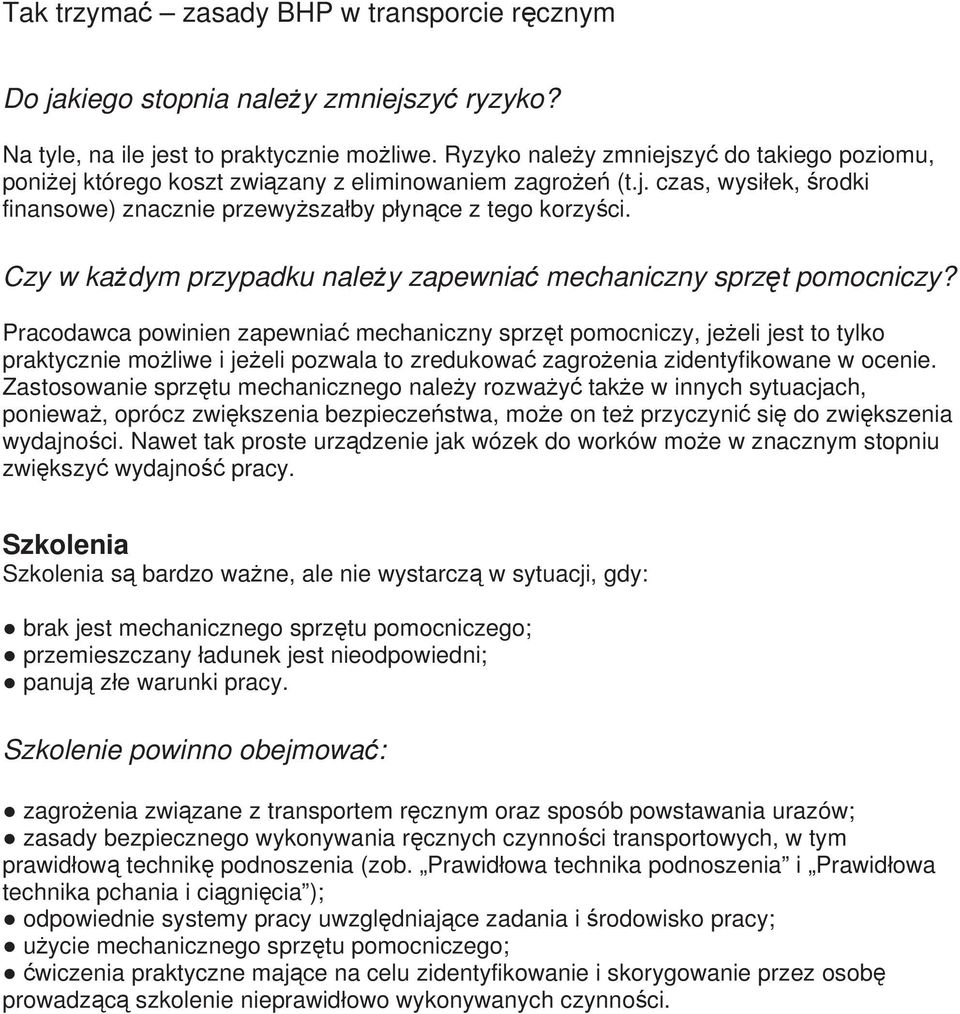 Pracodawca powinien zapewniać mechaniczny sprzęt pomocniczy, jeżeli jest to tylko praktycznie możliwe i jeżeli pozwala to zredukować zagrożenia zidentyfikowane w ocenie.
