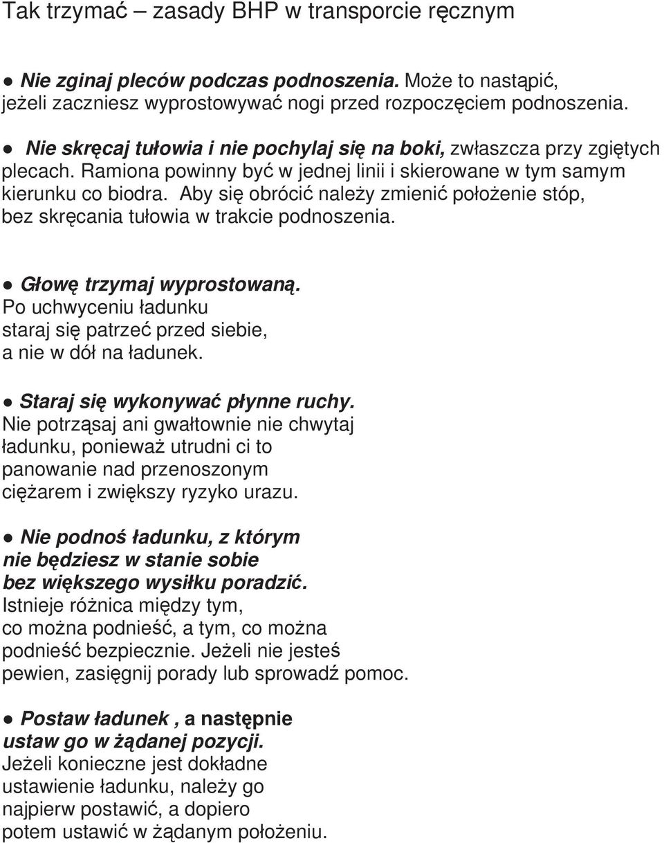 Aby się obrócić należy zmienić położenie stóp, bez skręcania tułowia w trakcie podnoszenia. Głowę trzymaj wyprostowaną. Po uchwyceniu ładunku staraj się patrzeć przed siebie, a nie w dół na ładunek.