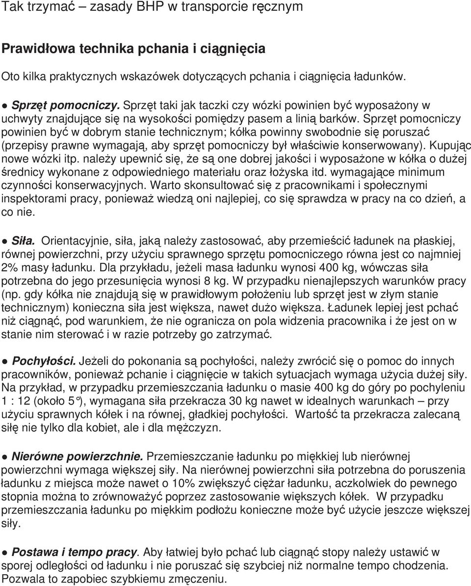 Sprzęt pomocniczy powinien być w dobrym stanie technicznym; kółka powinny swobodnie się poruszać (przepisy prawne wymagają, aby sprzęt pomocniczy był właściwie konserwowany). Kupując nowe wózki itp.