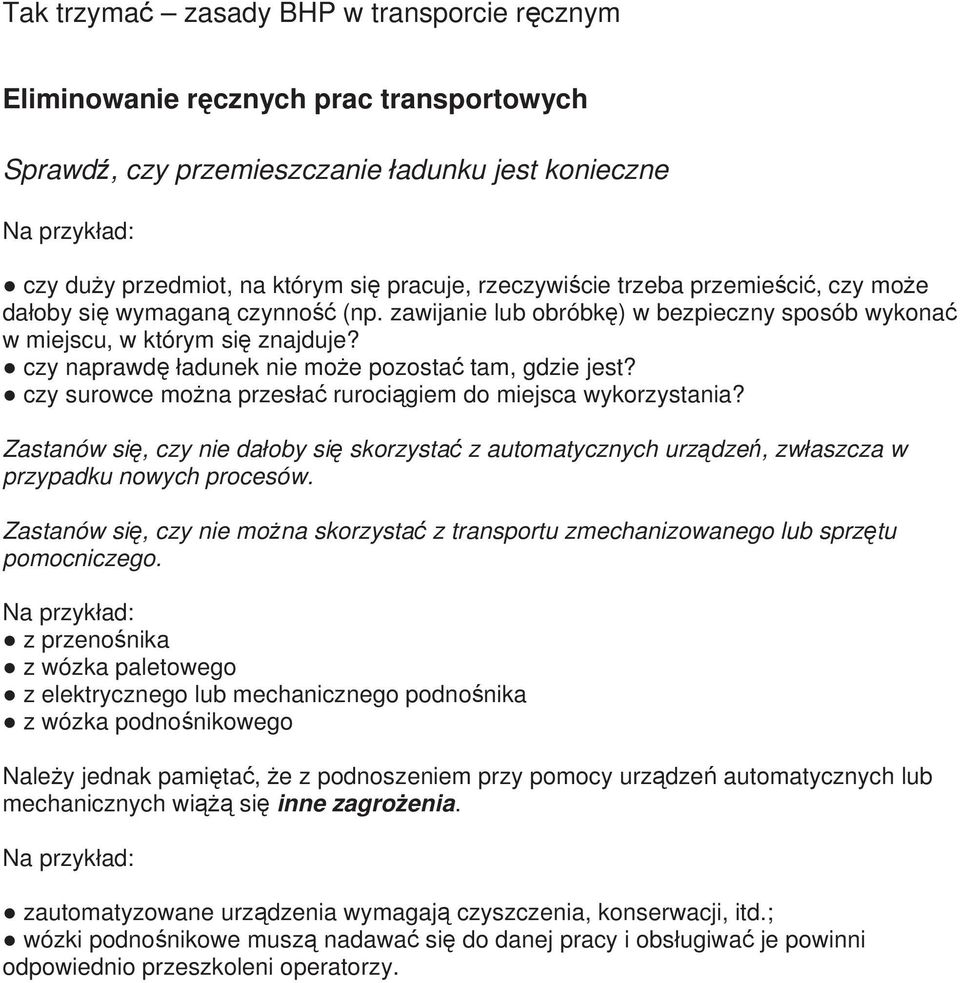 czy surowce można przesłać rurociągiem do miejsca wykorzystania? Zastanów się, czy nie dałoby się skorzystać z automatycznych urządzeń, zwłaszcza w przypadku nowych procesów.