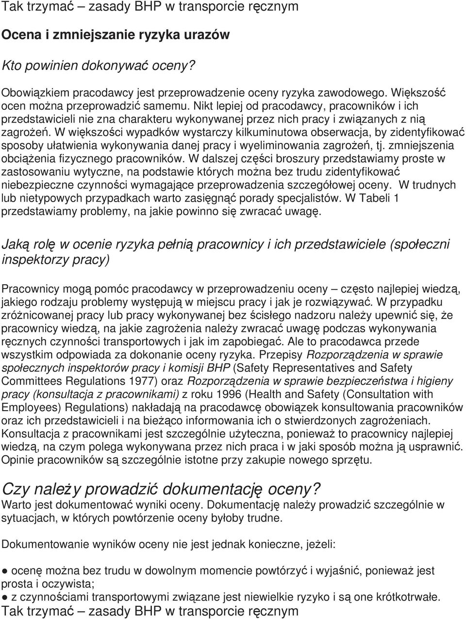 W większości wypadków wystarczy kilkuminutowa obserwacja, by zidentyfikować sposoby ułatwienia wykonywania danej pracy i wyeliminowania zagrożeń, tj. zmniejszenia obciążenia fizycznego pracowników.