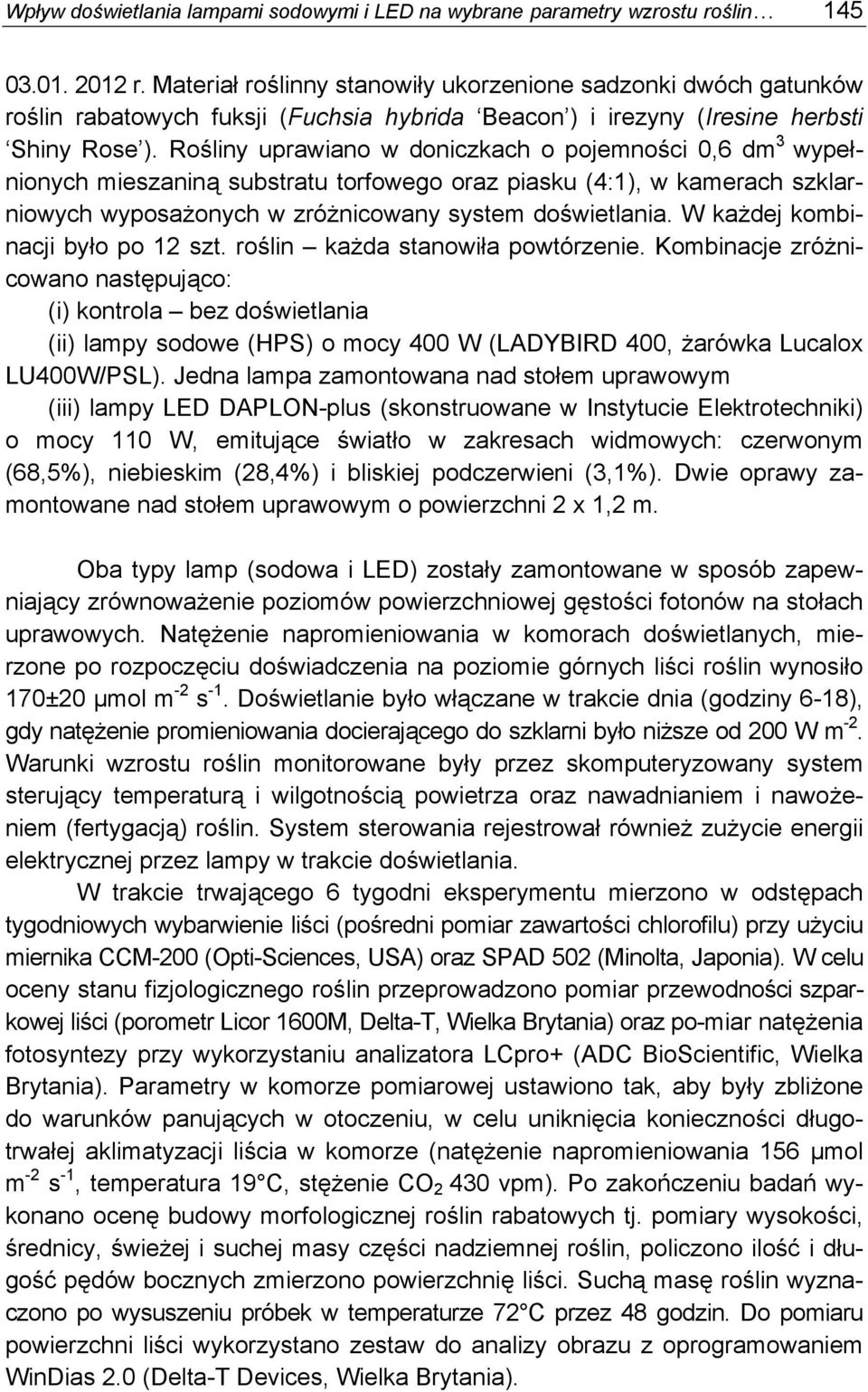 Rośliny uprawiano w doniczkach o pojemności 0,6 dm 3 wypełnionych mieszaniną substratu torfowego oraz piasku (4:1), w kamerach szklarniowych wyposażonych w zróżnicowany system doświetlania.