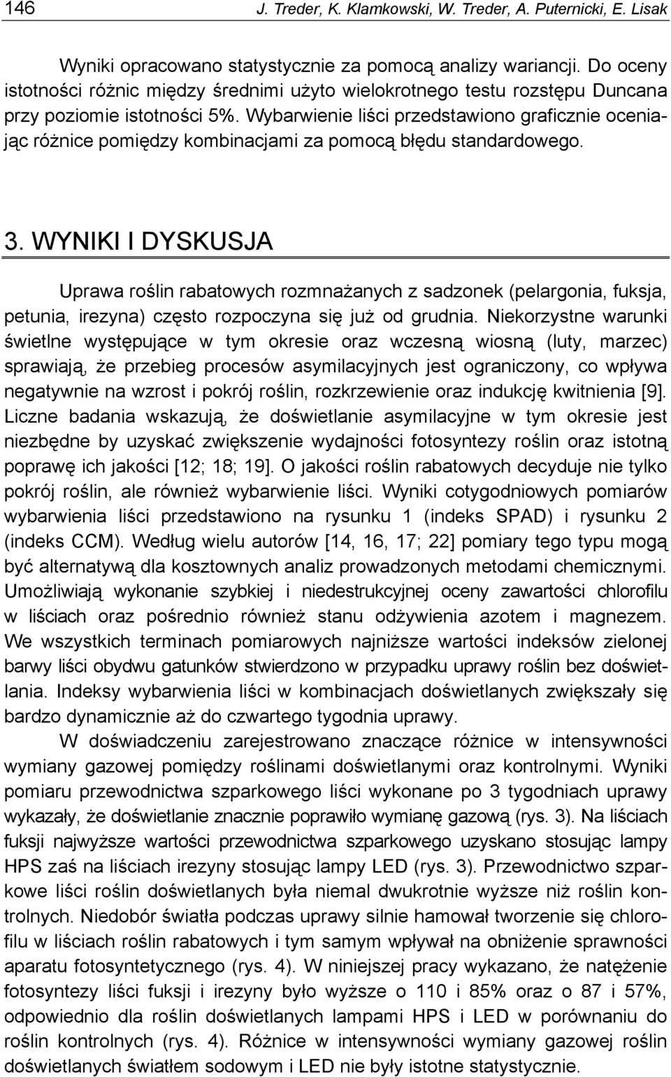 Wybarwienie liści przedstawiono graficznie oceniając różnice pomiędzy kombinacjami za pomocą błędu standardowego. 3.