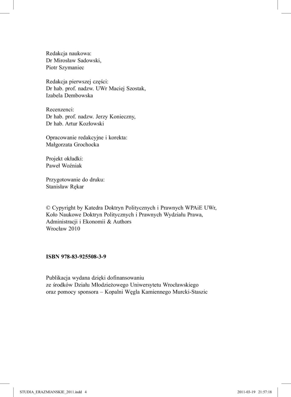 Prawnych WPAiE UWr, Koło Naukowe Doktryn Politycznych i Prawnych Wydziału Prawa, Administracji i Ekonomii & Authors Wrocław 2010 ISBN 978-83-925508-3-9 Publikacja wydana dzięki