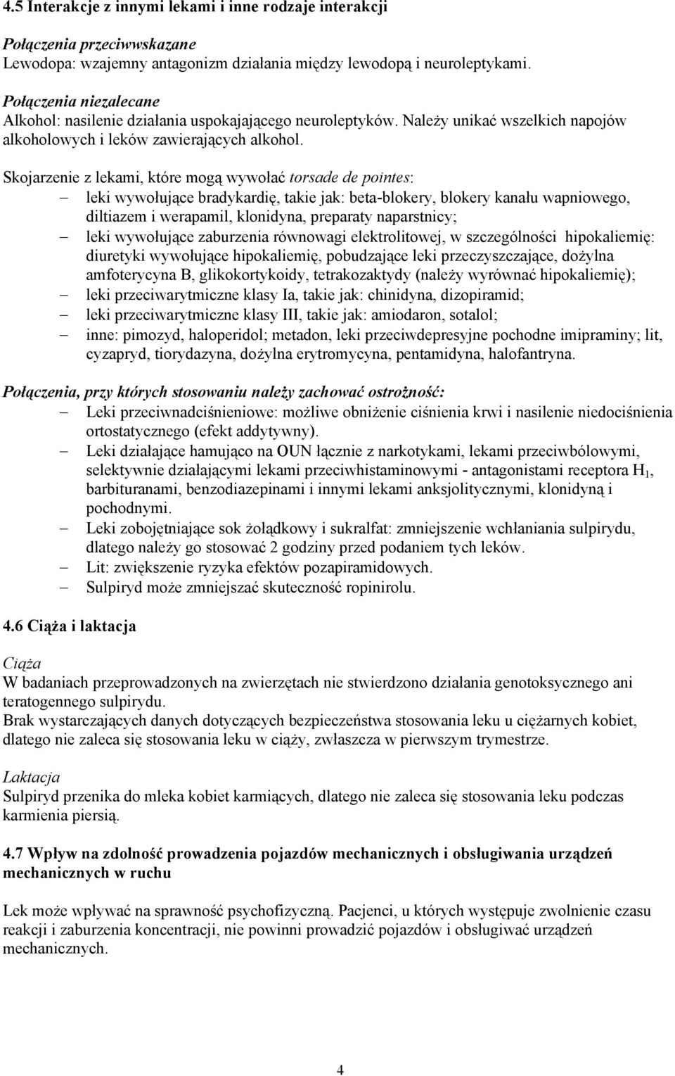 Skojarzenie z lekami, które mogą wywołać torsade de pointes: leki wywołujące bradykardię, takie jak: beta-blokery, blokery kanału wapniowego, diltiazem i werapamil, klonidyna, preparaty naparstnicy;