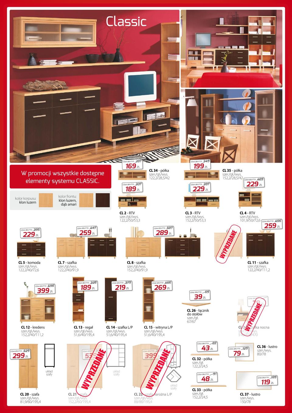 152,2/50/53,3 CL 4 - RTV 101,9/50/72,6 456 259 CL 5 - komoda 122,2/40/72,6 CL 7 - szafka 122,2/40/91,9 CL 8 - szafka 152,2/40/91,9 CL 11 - szafka 122,2/40/111,2 CL 12 - kredens 152,2/40/111,2 698 399