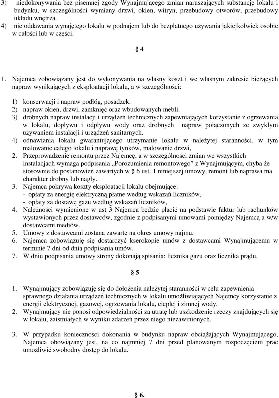 Najemca zobowiązany jest do wykonywania na własny koszt i we własnym zakresie bieżących napraw wynikających z eksploatacji lokalu, a w szczególności: 1) konserwacji i napraw podłóg, posadzek.