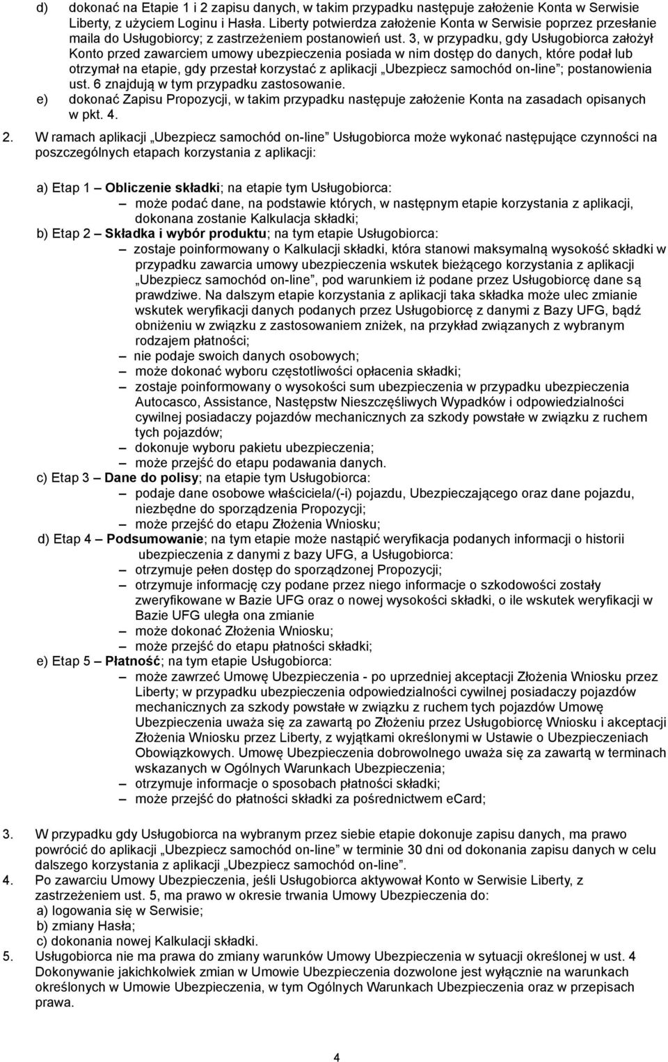 3, w przypadku, gdy Usługobiorca założył Konto przed zawarciem umowy ubezpieczenia posiada w nim dostęp do danych, które podał lub otrzymał na etapie, gdy przestał korzystać z aplikacji Ubezpiecz