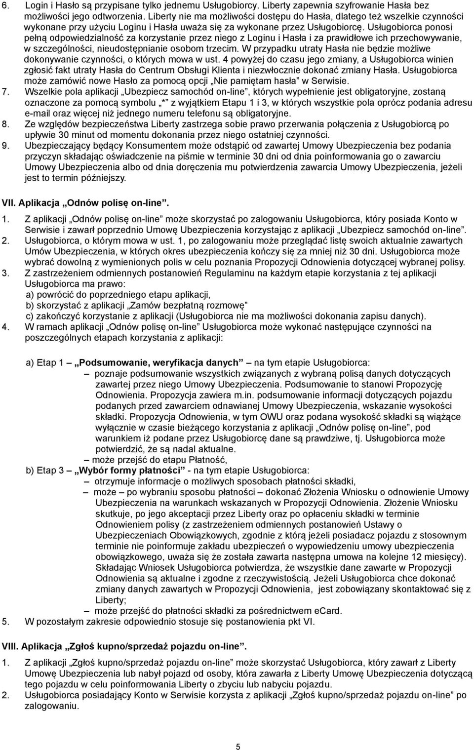 Usługobiorca ponosi pełną odpowiedzialność za korzystanie przez niego z Loginu i Hasła i za prawidłowe ich przechowywanie, w szczególności, nieudostępnianie osobom trzecim.