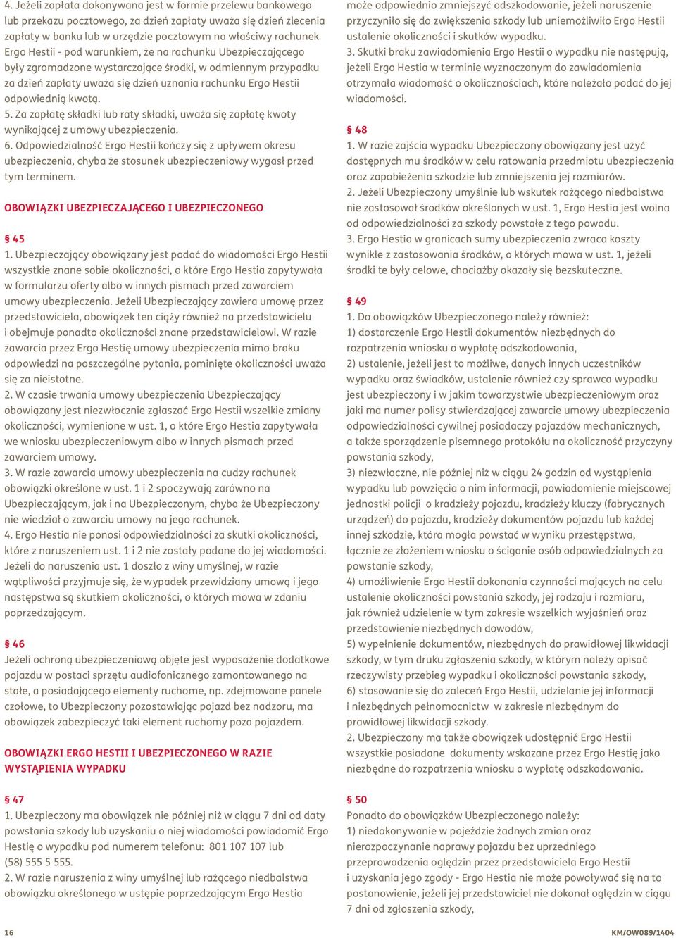 Za zapłatę składki lub raty składki, uważa się zapłatę kwoty wynikającej z umowy ubezpieczenia. 6.