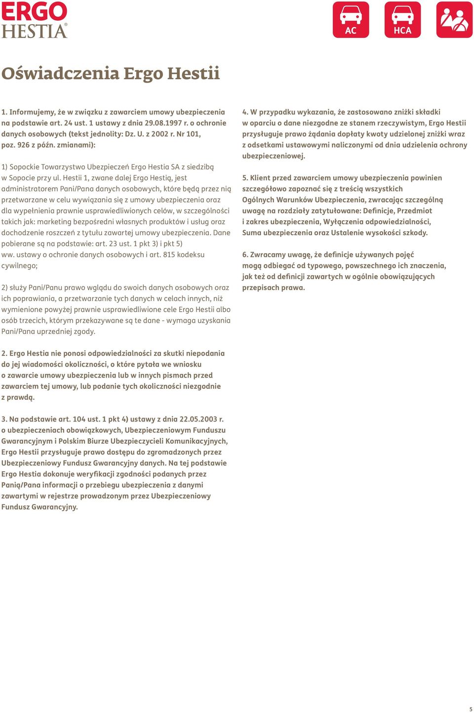 Hestii 1, zwane dalej Ergo Hestią, jest administratorem Pani/Pana danych osobowych, które będą przez nią przetwarzane w celu wywiązania się z umowy ubezpieczenia oraz dla wypełnienia prawnie