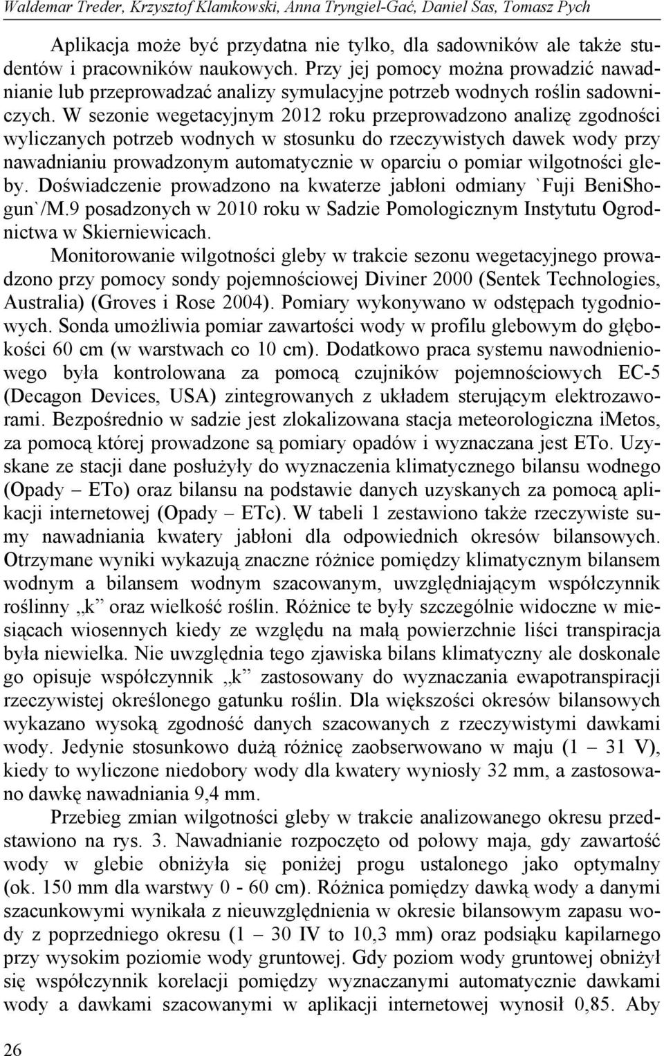 W sezonie wegetacyjnym 2012 roku przeprowadzono analizę zgodności wyliczanych potrzeb wodnych w stosunku do rzeczywistych dawek wody przy nawadnianiu prowadzonym automatycznie w oparciu o pomiar