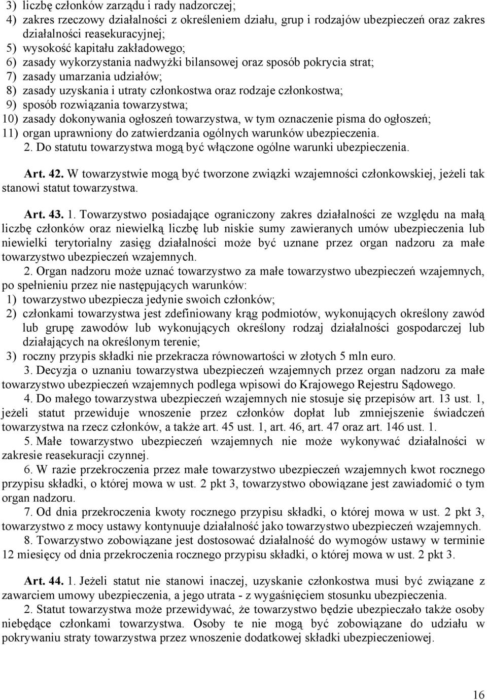 rozwiązania towarzystwa; 10) zasady dokonywania ogłoszeń towarzystwa, w tym oznaczenie pisma do ogłoszeń; 11) organ uprawniony do zatwierdzania ogólnych warunków ubezpieczenia. 2.