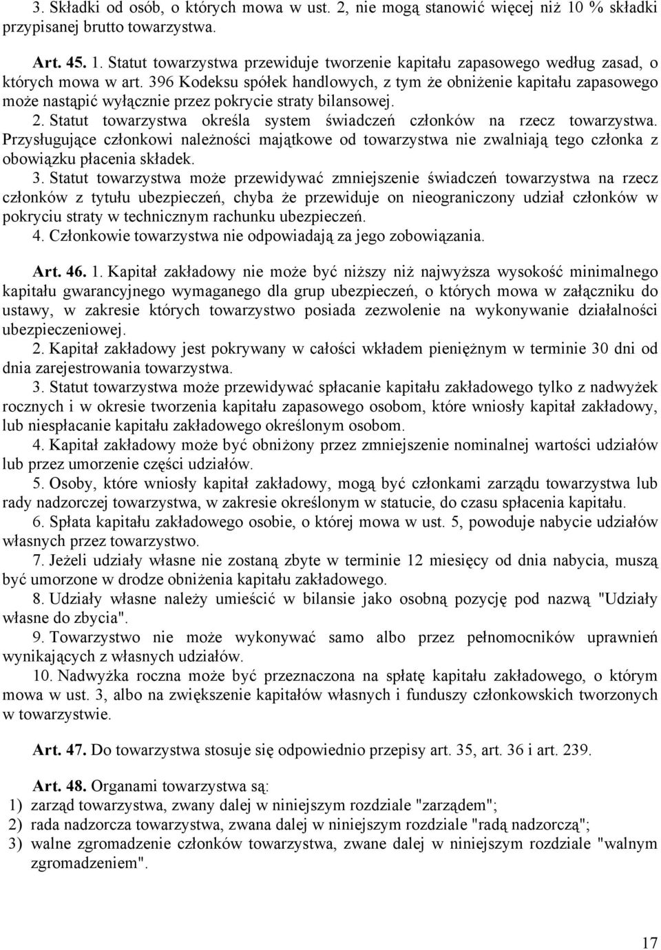 Statut towarzystwa określa system świadczeń członków na rzecz towarzystwa. Przysługujące członkowi należności majątkowe od towarzystwa nie zwalniają tego członka z obowiązku płacenia składek. 3.