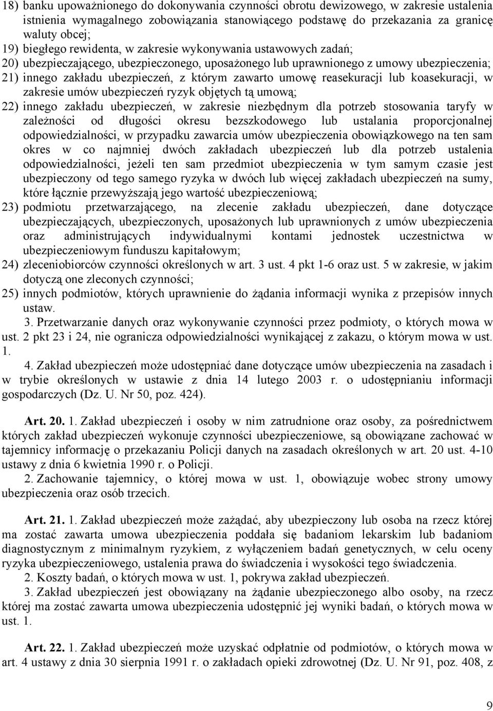 reasekuracji lub koasekuracji, w zakresie umów ubezpieczeń ryzyk objętych tą umową; 22) innego zakładu ubezpieczeń, w zakresie niezbędnym dla potrzeb stosowania taryfy w zależności od długości okresu