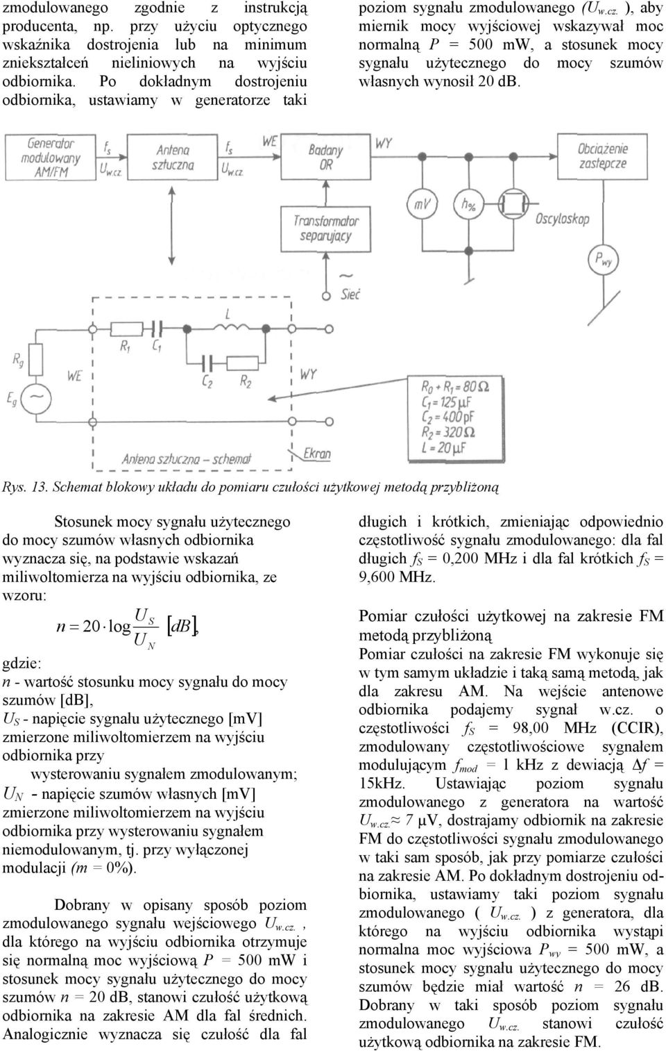 ), aby miernik mocy wyjściowej wskazywał moc normalną P = 500 mw, a stosunek mocy sygnału użytecznego do mocy szumów własnych wynosił 20 db. Rys. 13.