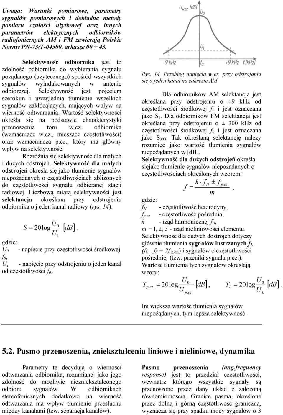 Selektywność jest pojęciem szerokim i uwzględnia tłumienie wszelkich sygnałów zakłócających, mających wpływ na wierność odtwarzania.