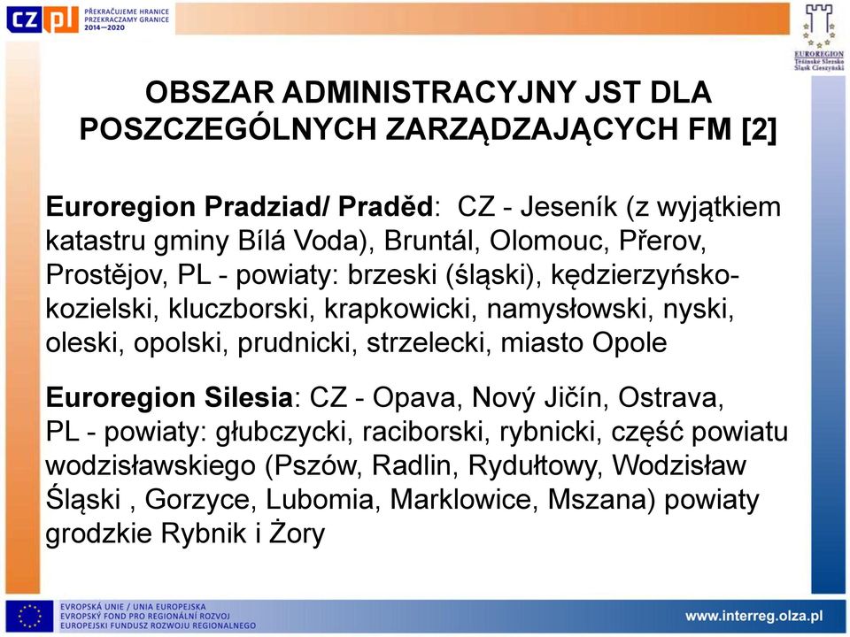 oleski, opolski, prudnicki, strzelecki, miasto Opole Euroregion Silesia: CZ - Opava, Nový Jičín, Ostrava, PL - powiaty: głubczycki, raciborski,