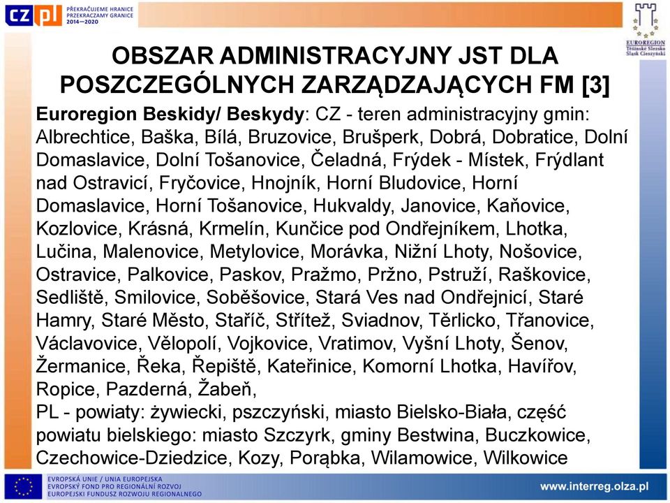 Kozlovice, Krásná, Krmelín, Kunčice pod Ondřejníkem, Lhotka, Lučina, Malenovice, Metylovice, Morávka, Nižní Lhoty, Nošovice, Ostravice, Palkovice, Paskov, Pražmo, Pržno, Pstruží, Raškovice, Sedliště,