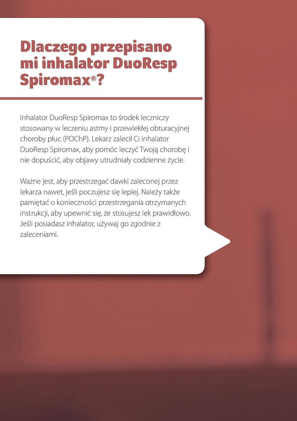 Lekarz zalecił Ci inhalator DuoResp Spiromax, aby pomóc leczyć Twoją chorobę i nie dopuścić, aby objawy utrudniały codzienne życie.