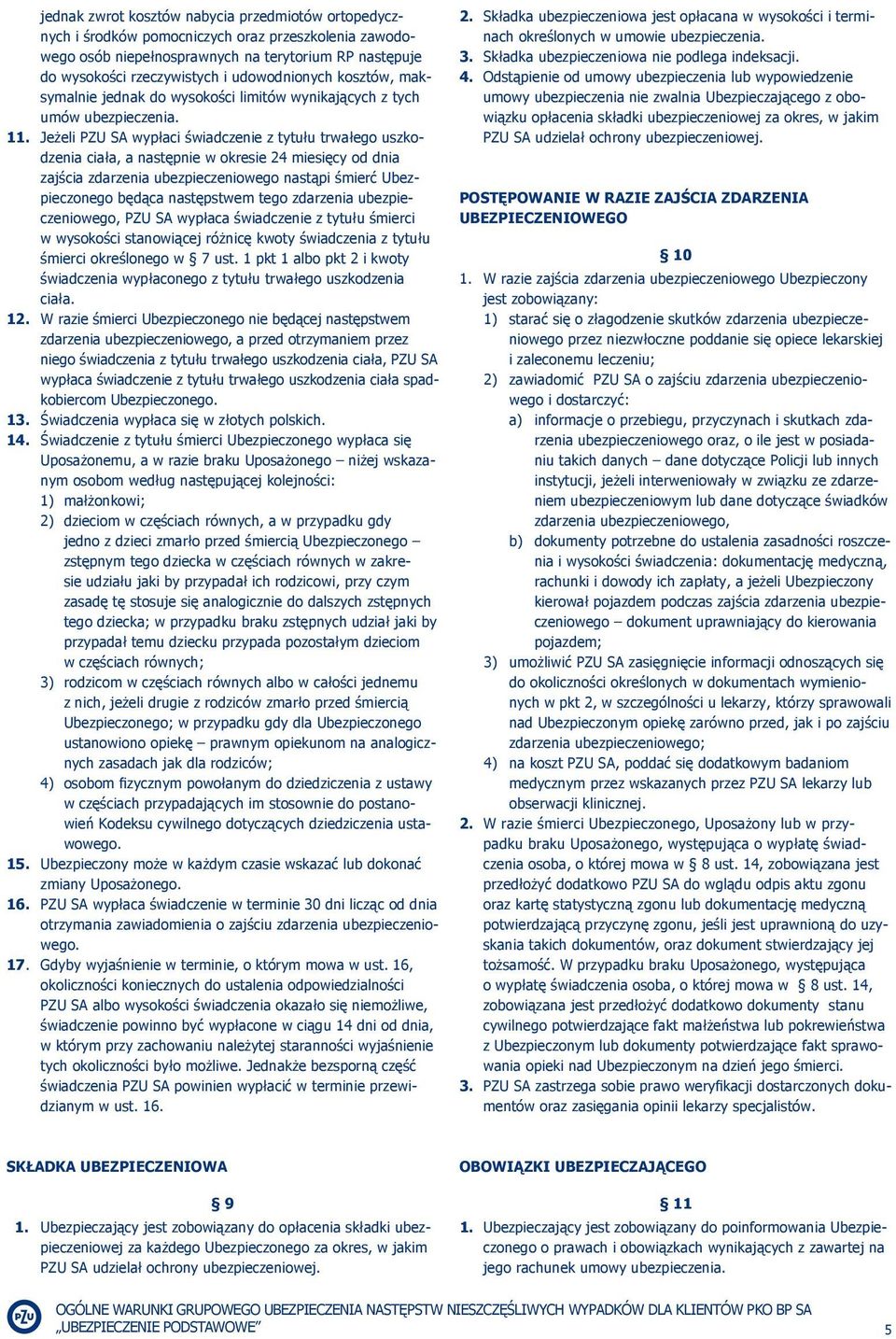 Jeżeli PZU SA wypłaci świadczenie z tytułu trwałego uszkodzenia ciała, a następnie w okresie 24 miesięcy od dnia zajścia zdarzenia ubezpieczeniowego nastąpi śmierć Ubezpieczonego będąca następstwem