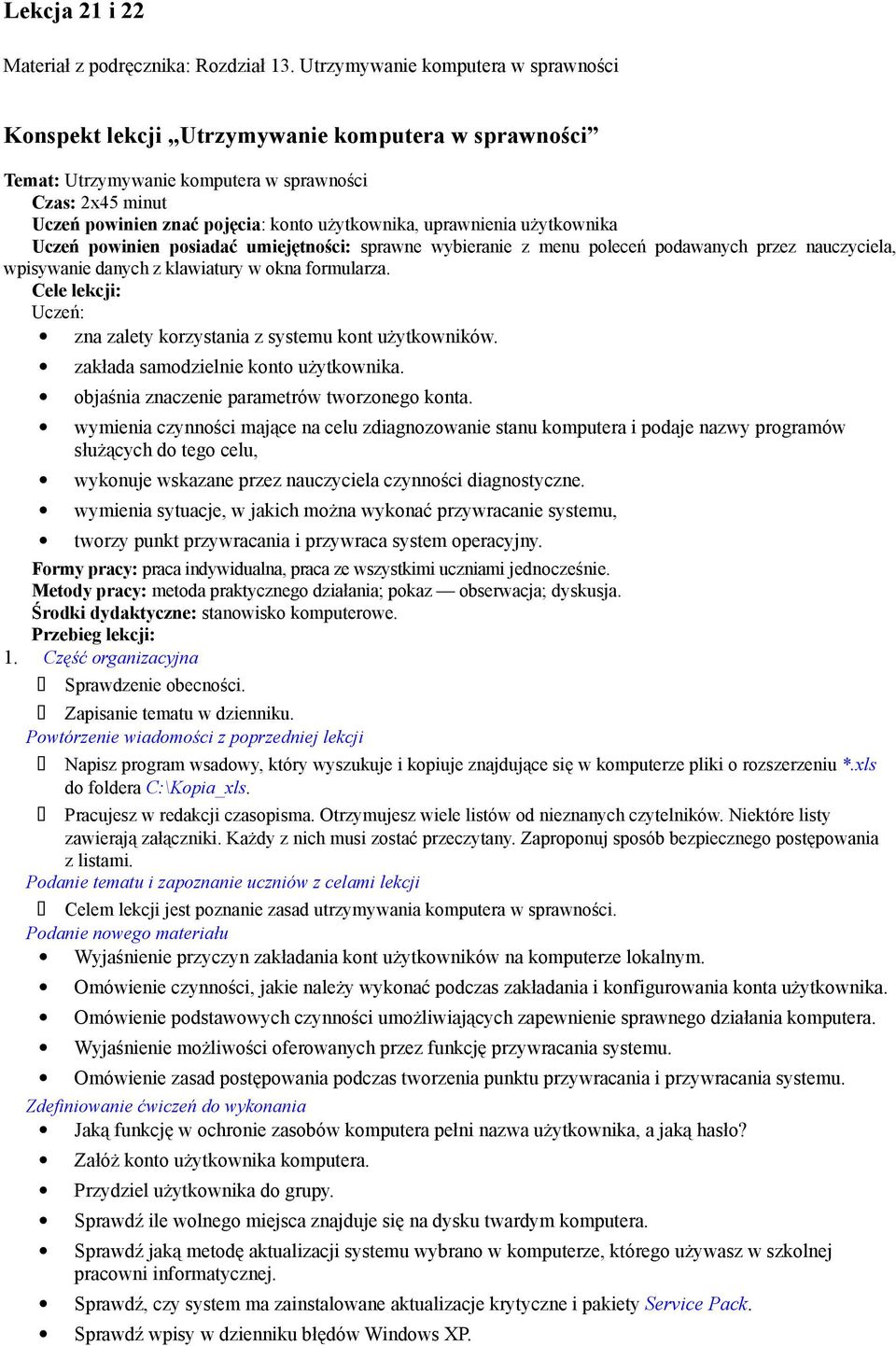 uprawnienia użytkownika Uczeń powinien posiadać umiejętności: sprawne wybieranie z menu poleceń podawanych przez nauczyciela, wpisywanie danych z klawiatury w okna formularza.