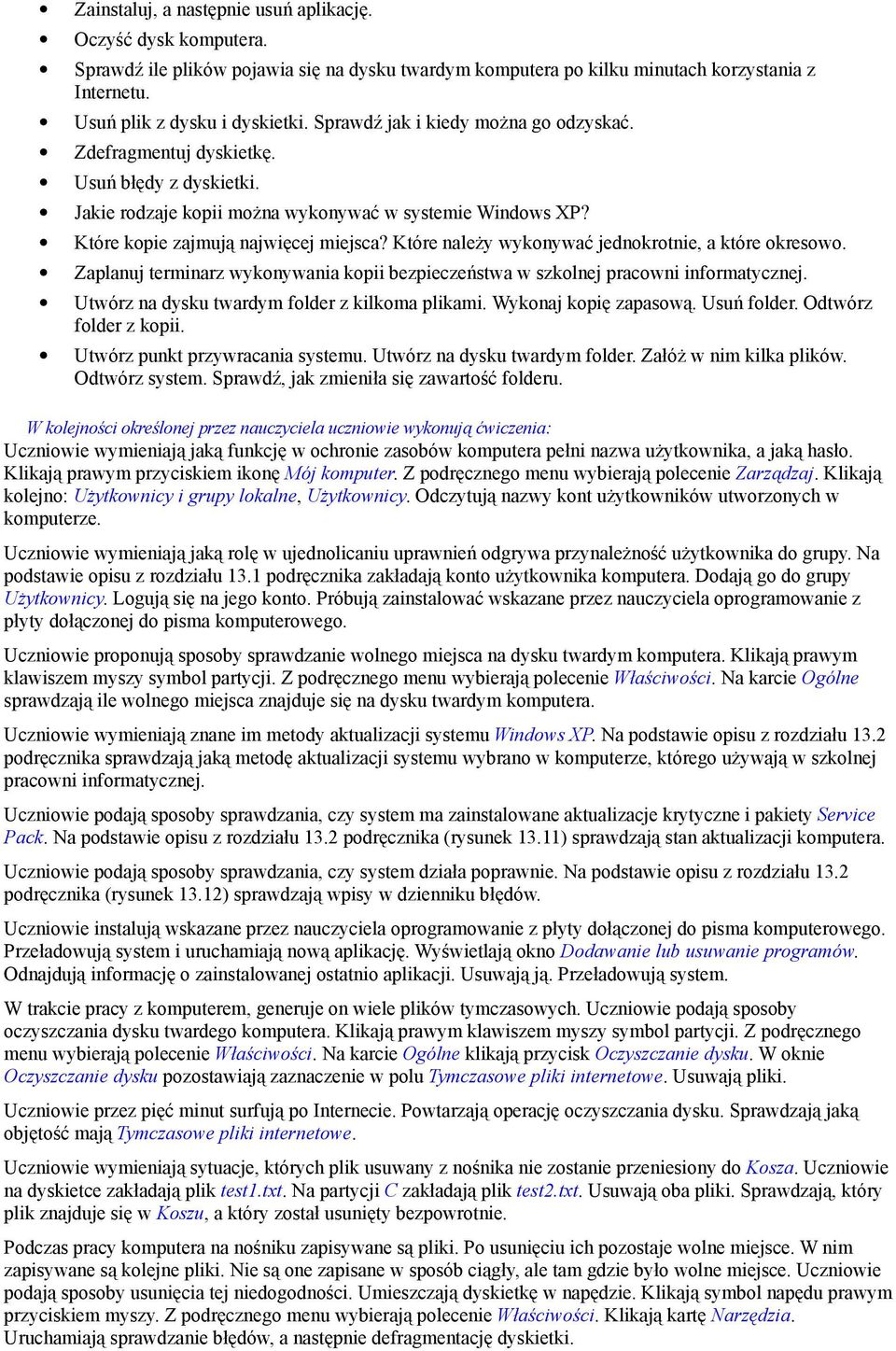 Które należy wykonywać jednokrotnie, a które okresowo. Zaplanuj terminarz wykonywania kopii bezpieczeństwa w szkolnej pracowni informatycznej. Utwórz na dysku twardym folder z kilkoma plikami.