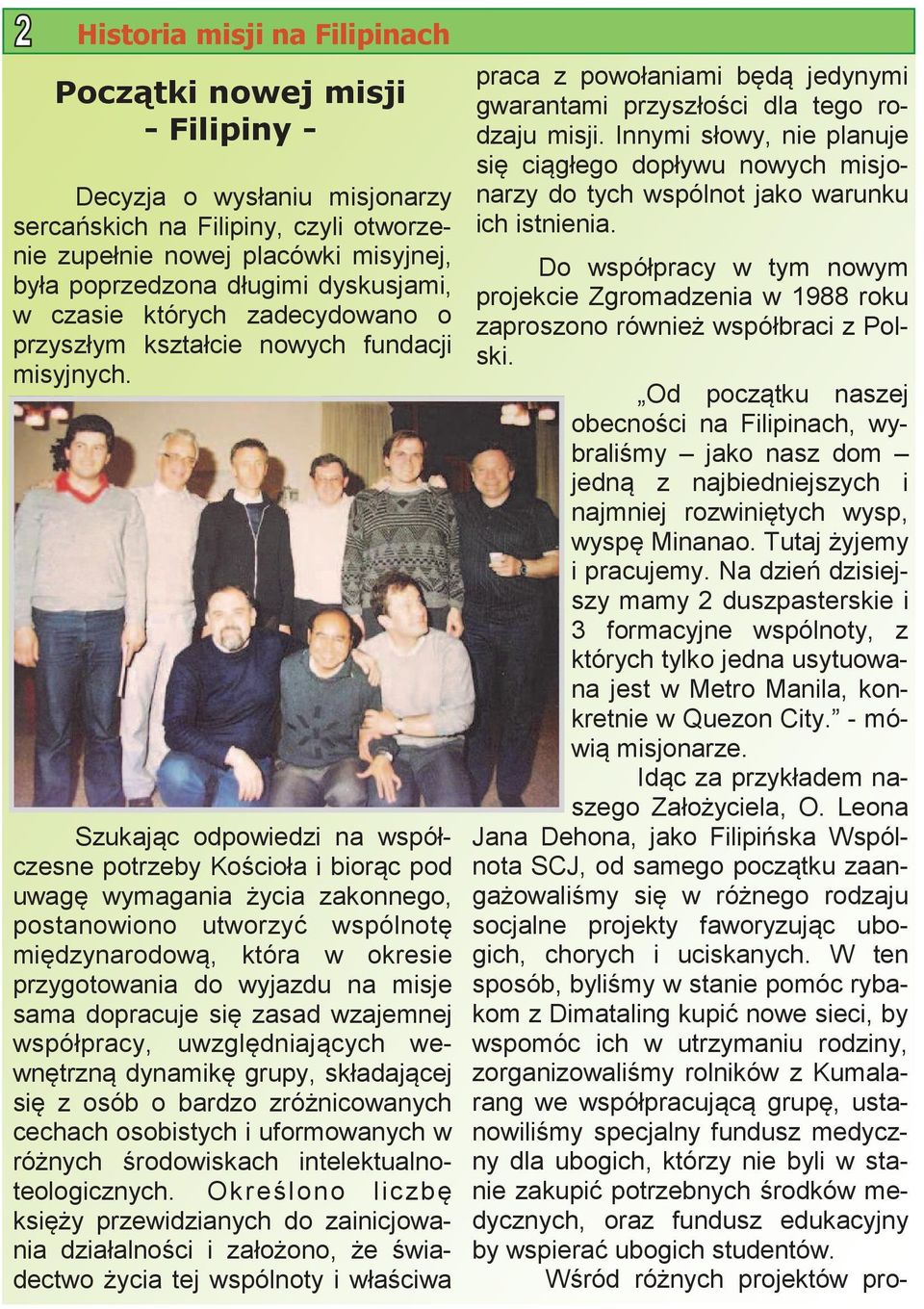 Szukając odpowiedzi na współczesne potrzeby Kościoła i biorąc pod uwagę wymagania życia zakonnego, postanowiono utworzyć wspólnotę międzynarodową, która w okresie przygotowania do wyjazdu na misje