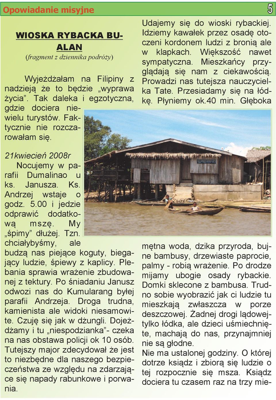 chciałybyśmy, ale budzą nas piejące koguty, biegający ludzie, śpiewy z kaplicy. Plebania sprawia wrażenie zbudowanej z tektury. Po śniadaniu Janusz odwozi nas do Kumularang byłej parafii Andrzeja.