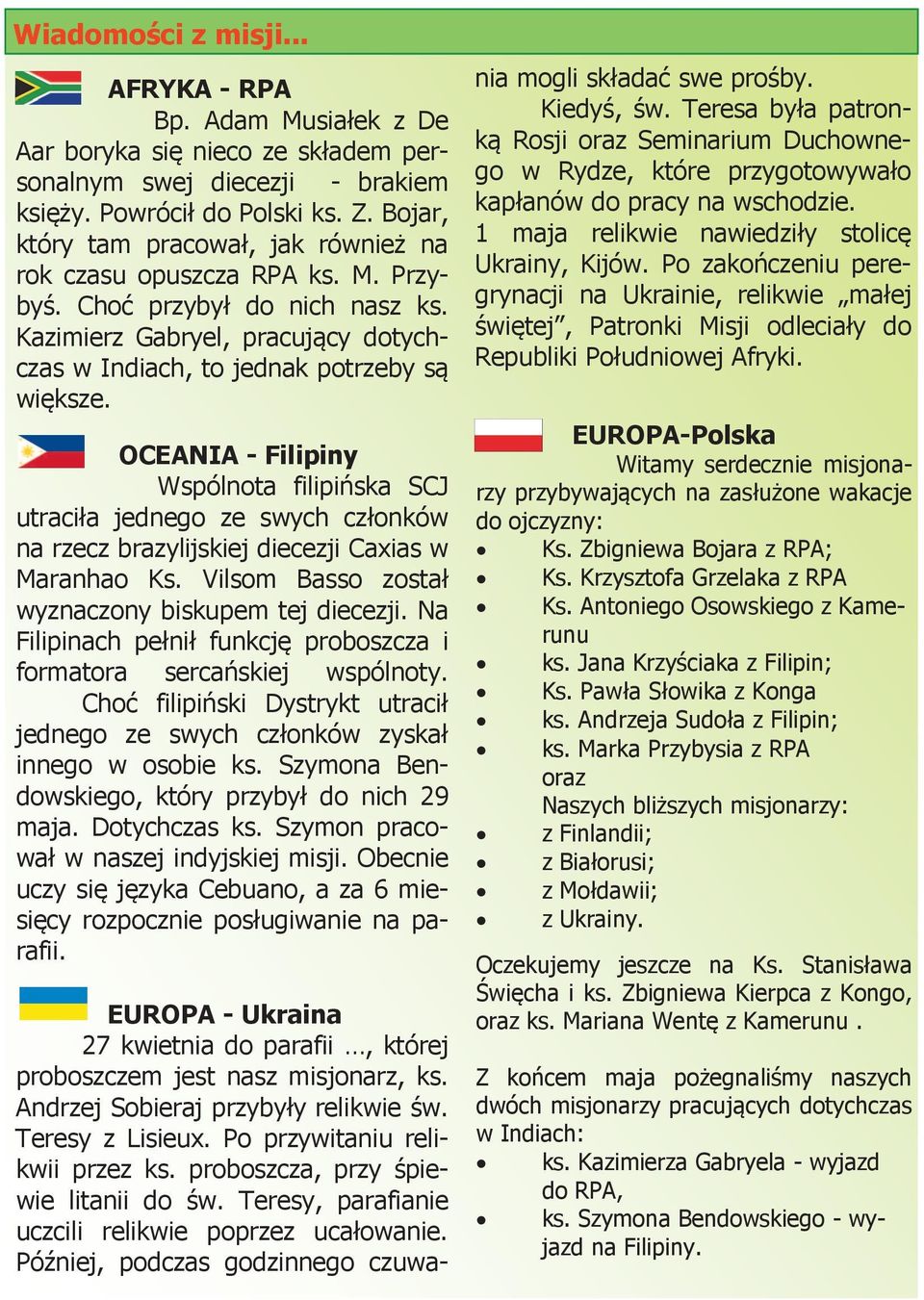 OCEANIA - Filipiny Wspólnota filipińska SCJ utraciła jednego ze swych członków na rzecz brazylijskiej diecezji Caxias w Maranhao Ks. Vilsom Basso został wyznaczony biskupem tej diecezji.
