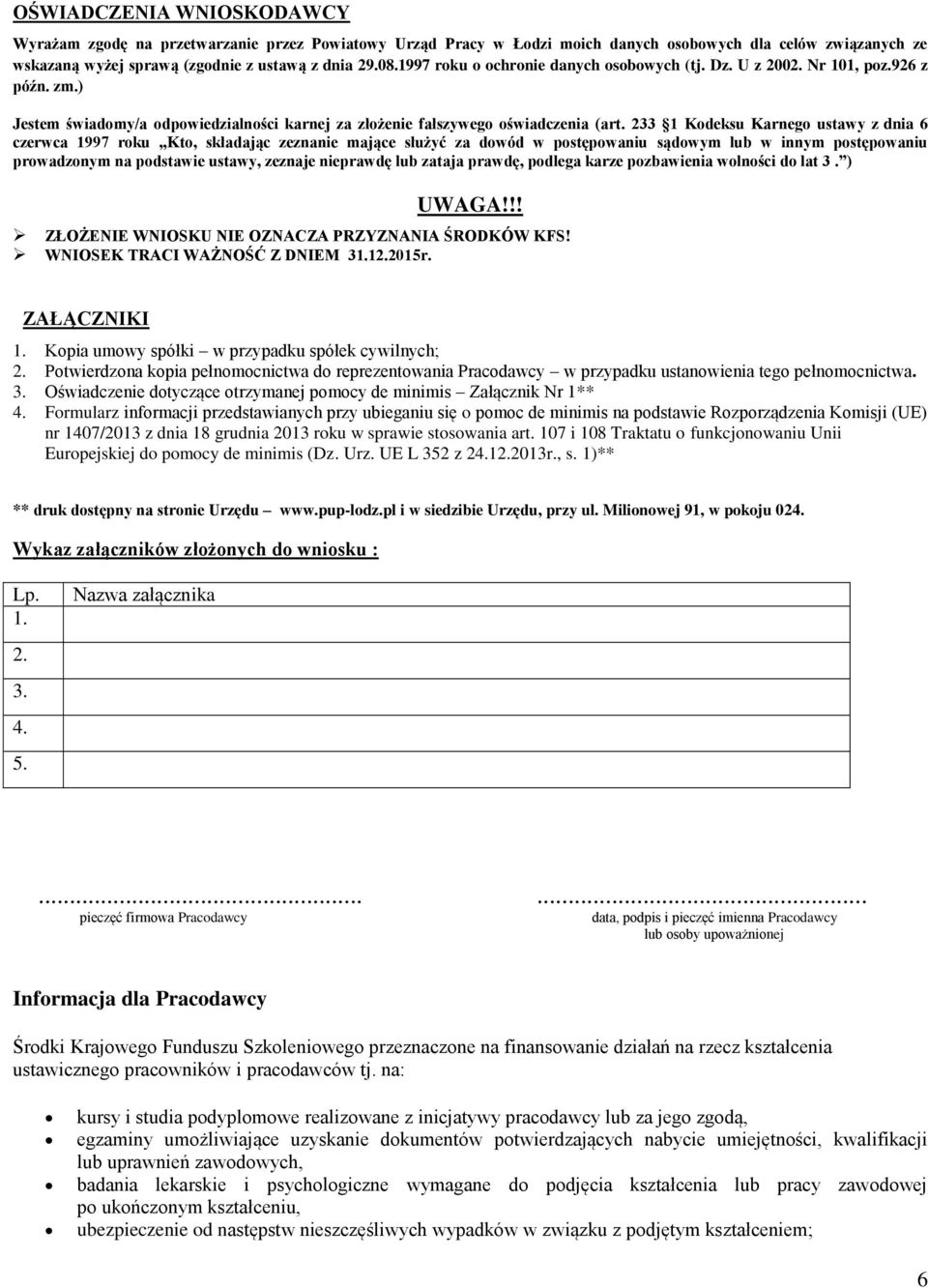 233 1 Kodeksu Karnego ustawy z dnia 6 czerwca 1997 roku Kto, składając zeznanie mające służyć za dowód w postępowaniu sądowym lub w innym postępowaniu prowadzonym na podstawie ustawy, zeznaje