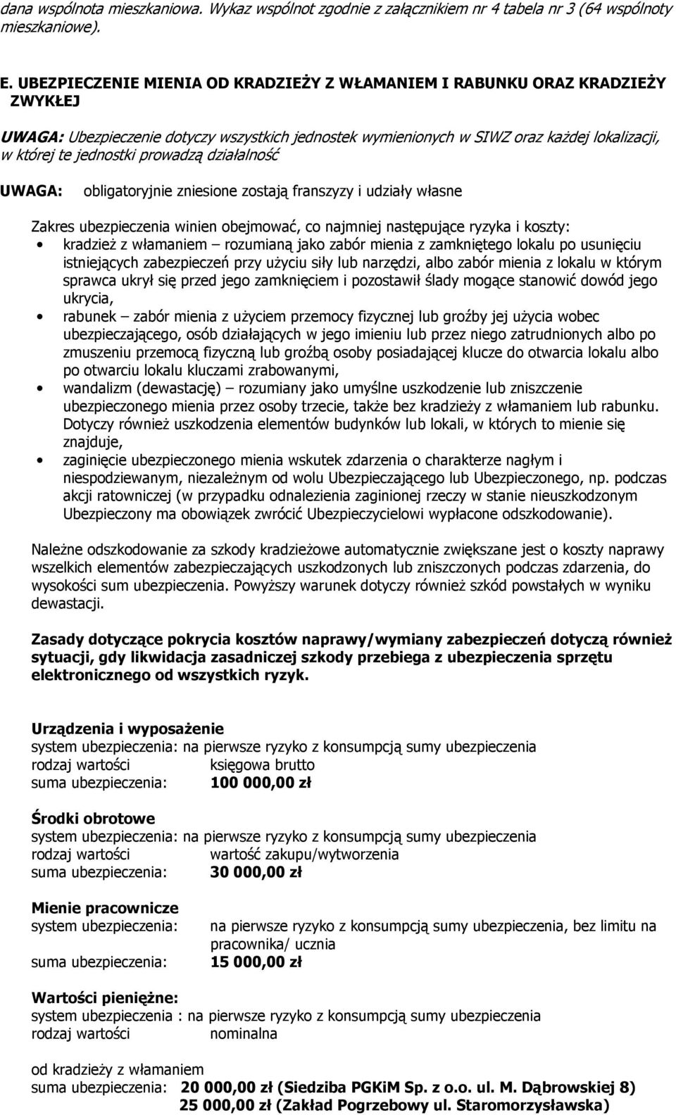 prowadzą działalność UWAGA: obligatoryjnie zniesione zostają franszyzy i udziały własne Zakres ubezpieczenia winien obejmować, co najmniej następujące ryzyka i koszty: kradzieŝ z włamaniem rozumianą