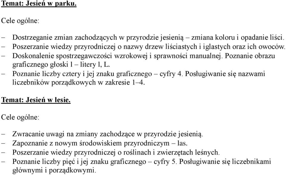 Poznanie obrazu graficznego głoski l litery l, L. Poznanie liczby cztery i jej znaku graficznego cyfry 4. Posługiwanie się nazwami liczebników porządkowych w zakresie 1 4.