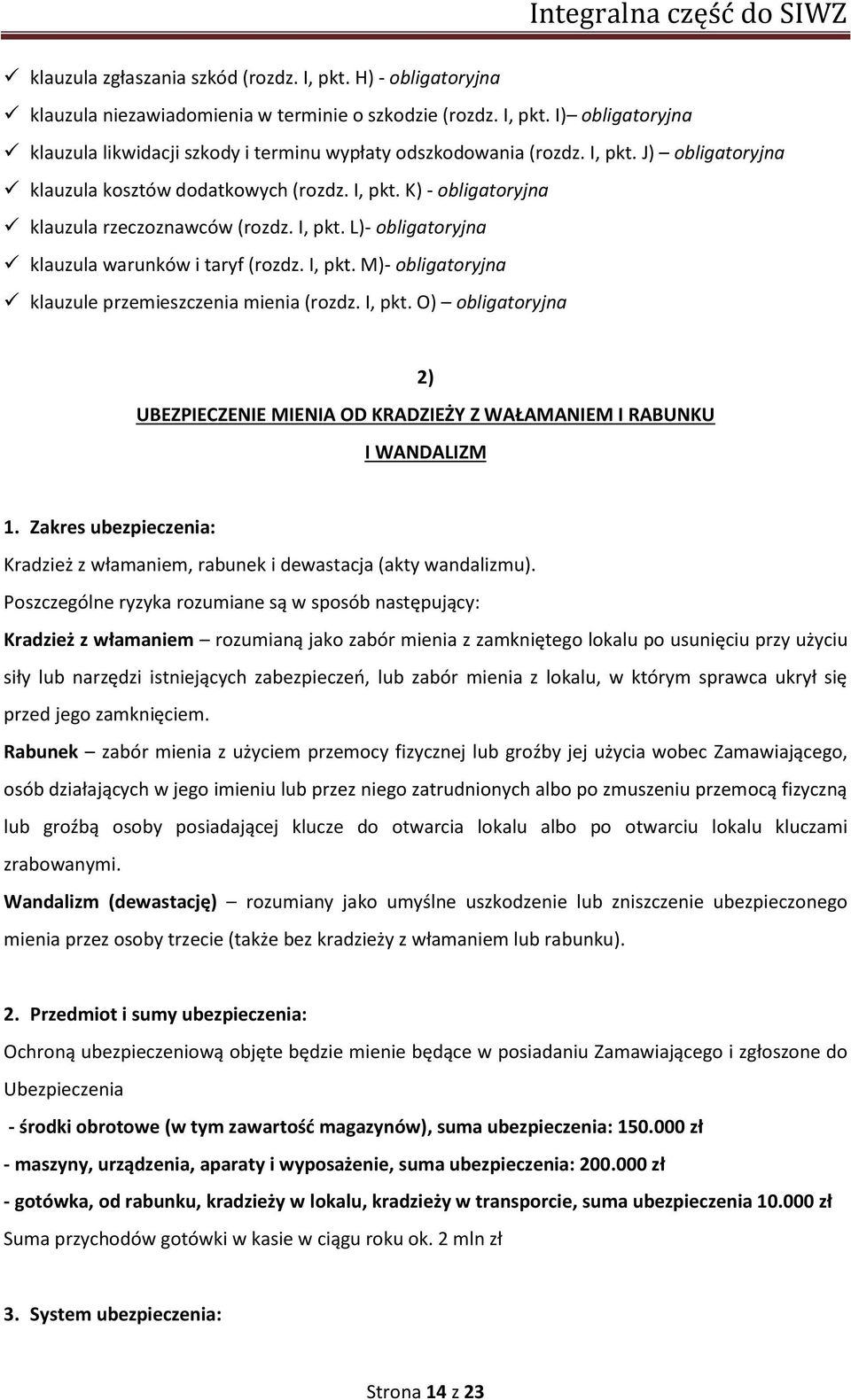 I, pkt. O) obligatoryjna 2) UBEZPIECZENIE MIENIA OD KRADZIEŻY Z WAŁAMANIEM I RABUNKU I WANDALIZM 1. Zakres ubezpieczenia: Kradzież z włamaniem, rabunek i dewastacja (akty wandalizmu).