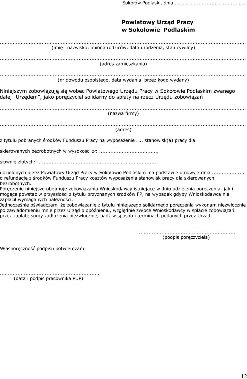 zobowiązuję się wobec Powiatowego Urzędu Pracy w Sokołowie Podlaskim zwanego dalej Urzędem, jako poręczyciel solidarny do spłaty na rzecz Urzędu zobowiązań (nazwa firmy) (adres) z tytułu pobranych
