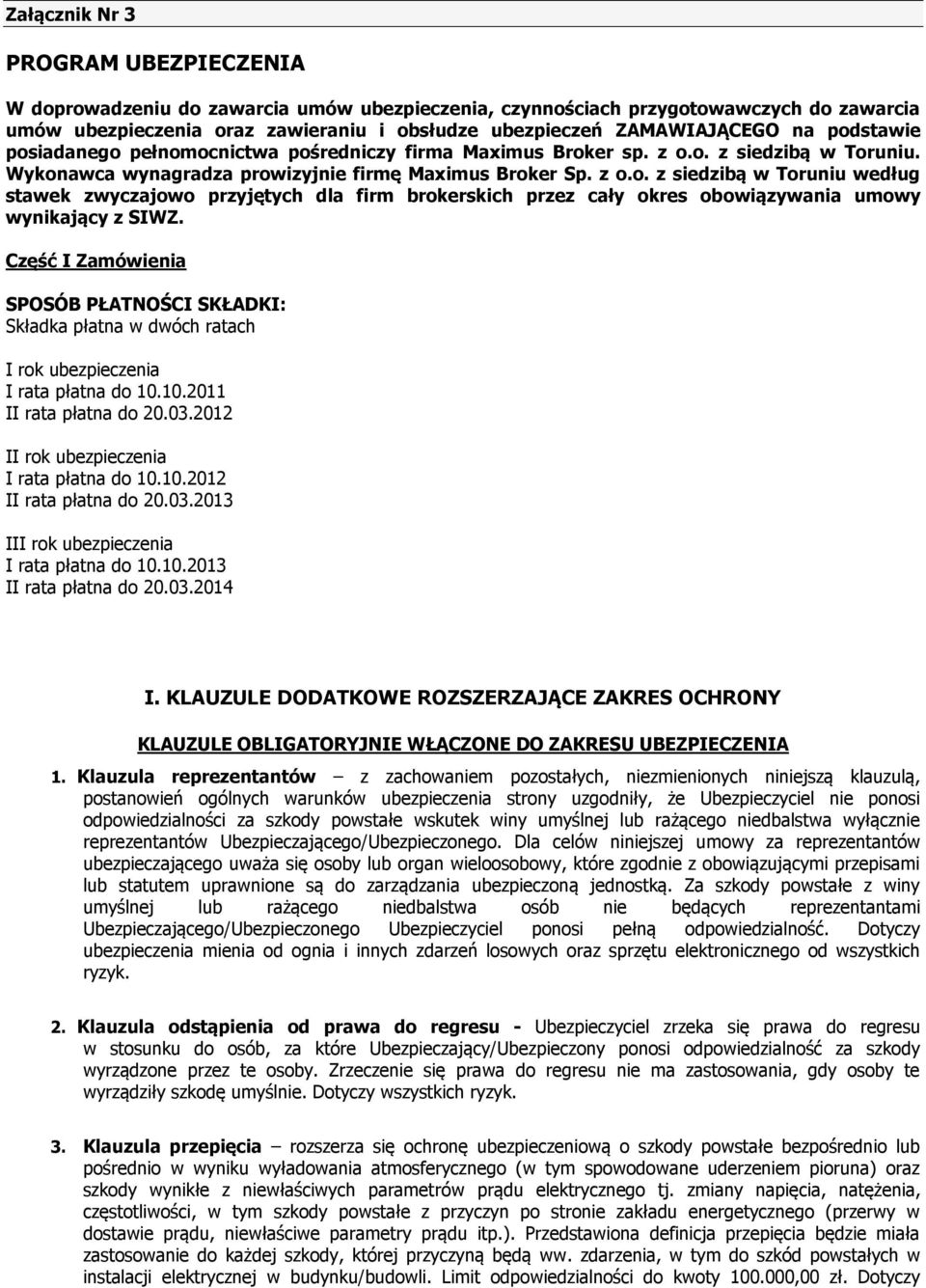 Część I Zamówienia SPOSÓB PŁATNOŚCI SKŁADKI: Składka płatna w dwóch ratach I rok ubezpieczenia I rata płatna do 10.10.2011 II rata płatna do 20.03.2012 II rok ubezpieczenia I rata płatna do 10.10.2012 II rata płatna do 20.