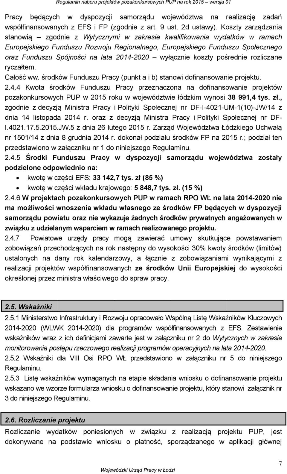 lata 2014-2020 wyłącznie koszty pośrednie rozliczane ryczałtem. Całość ww. środków Funduszu Pracy (punkt a i b) stanowi dofinansowanie projektu. 2.4.4 Kwota środków Funduszu Pracy przeznaczona na dofinansowanie projektów pozakonkursowych PUP w 2015 roku w województwie łódzkim wynosi 38 991,4 tys.