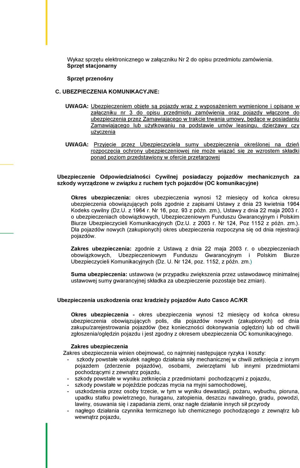 przez Zamawiającego w trakcie trwania umowy, będące w posiadaniu Zamawiającego lub użytkowaniu na podstawie umów leasingu, dzierżawy czy użyczenia UWAGA: Przyjęcie przez Ubezpieczyciela sumy