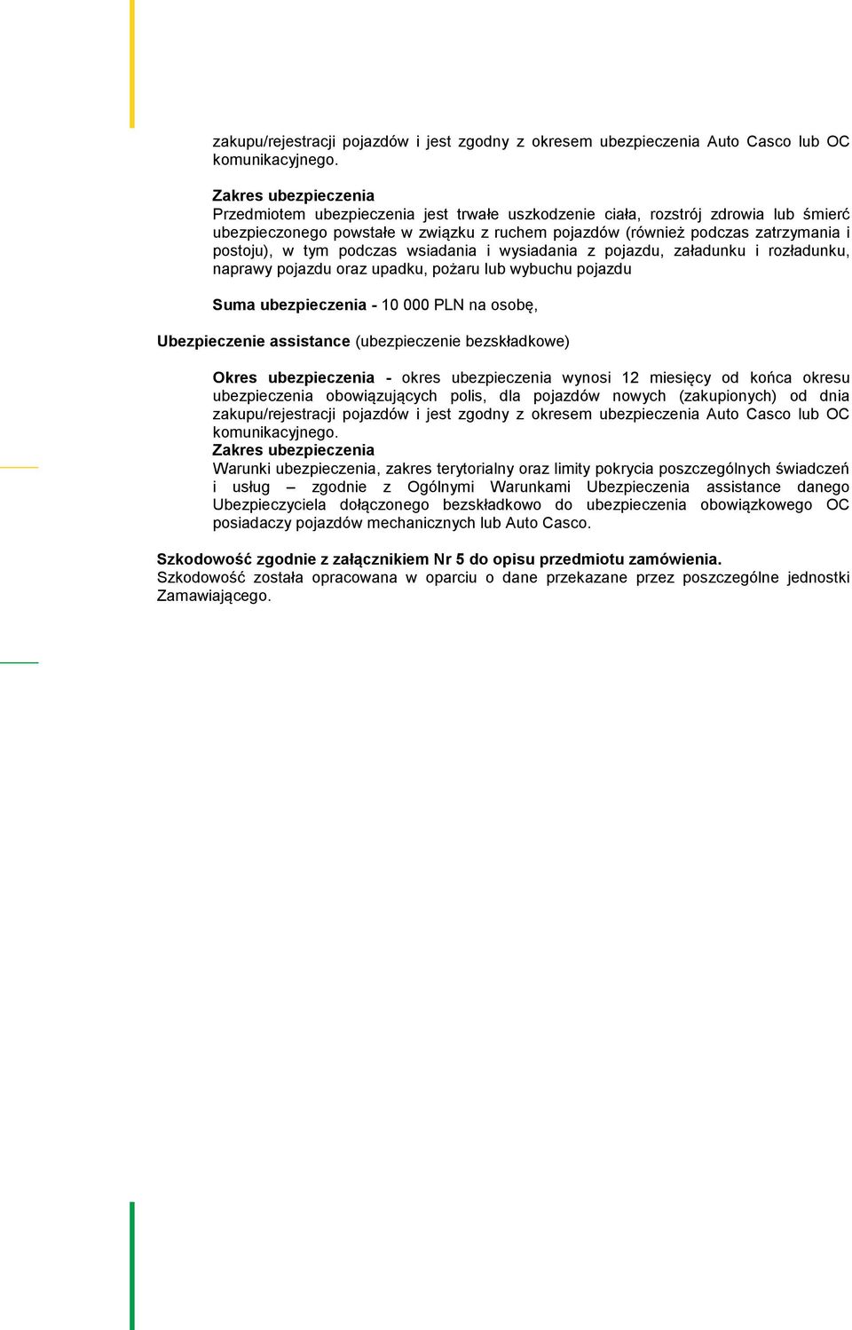 w tym podczas wsiadania i wysiadania z pojazdu, załadunku i rozładunku, naprawy pojazdu oraz upadku, pożaru lub wybuchu pojazdu Suma ubezpieczenia - 10 000 PLN na osobę, Ubezpieczenie assistance