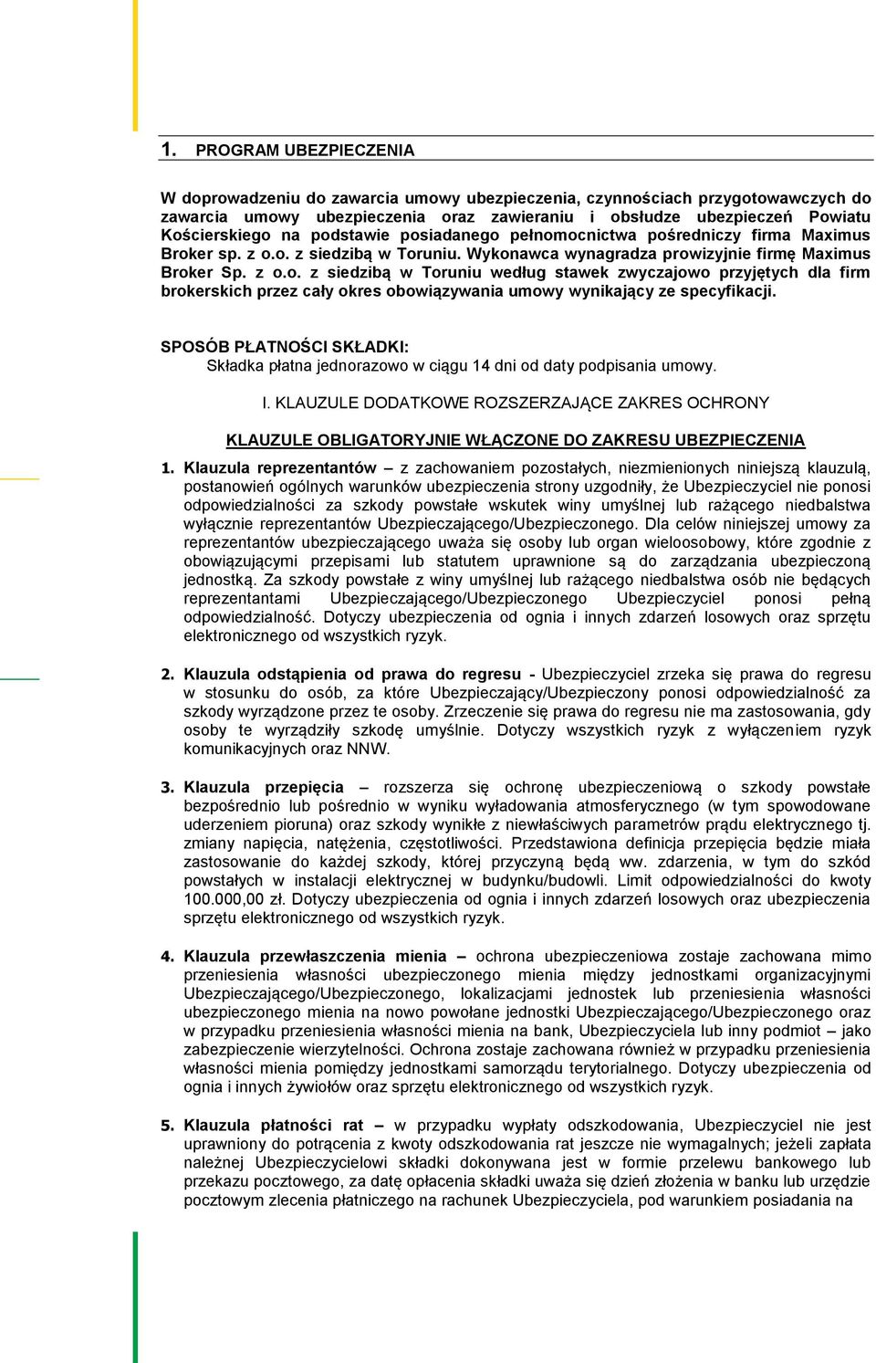SPOSÓB PŁATNOŚCI SKŁADKI: Składka płatna jednorazowo w ciągu 14 dni od daty podpisania umowy. I.