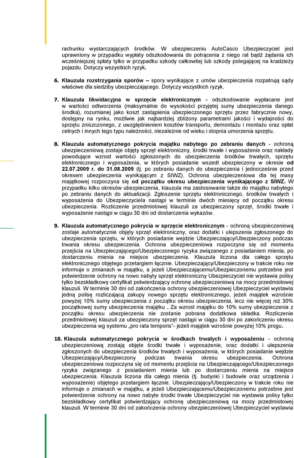 szkody polegającej na kradzieży pojazdu. Dotyczy wszystkich ryzyk. 6. Klauzula rozstrzygania sporów spory wynikające z umów ubezpieczenia rozpatrują sądy właściwe dla siedziby ubezpieczającego.