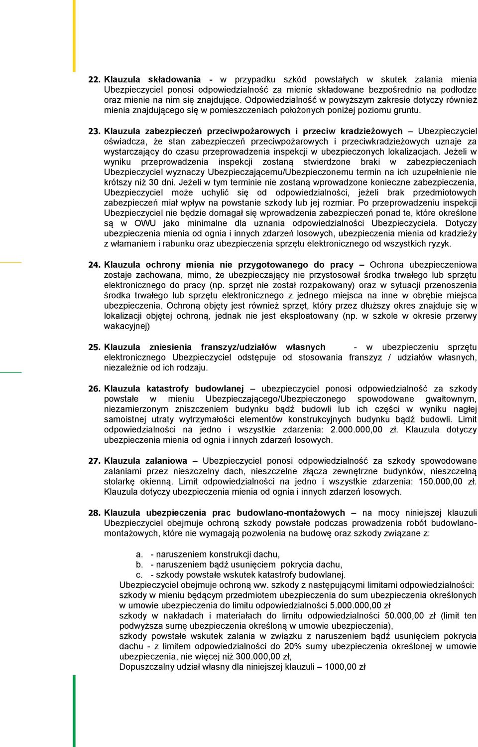 Klauzula zabezpieczeń przeciwpożarowych i przeciw kradzieżowych Ubezpieczyciel oświadcza, że stan zabezpieczeń przeciwpożarowych i przeciwkradzieżowych uznaje za wystarczający do czasu
