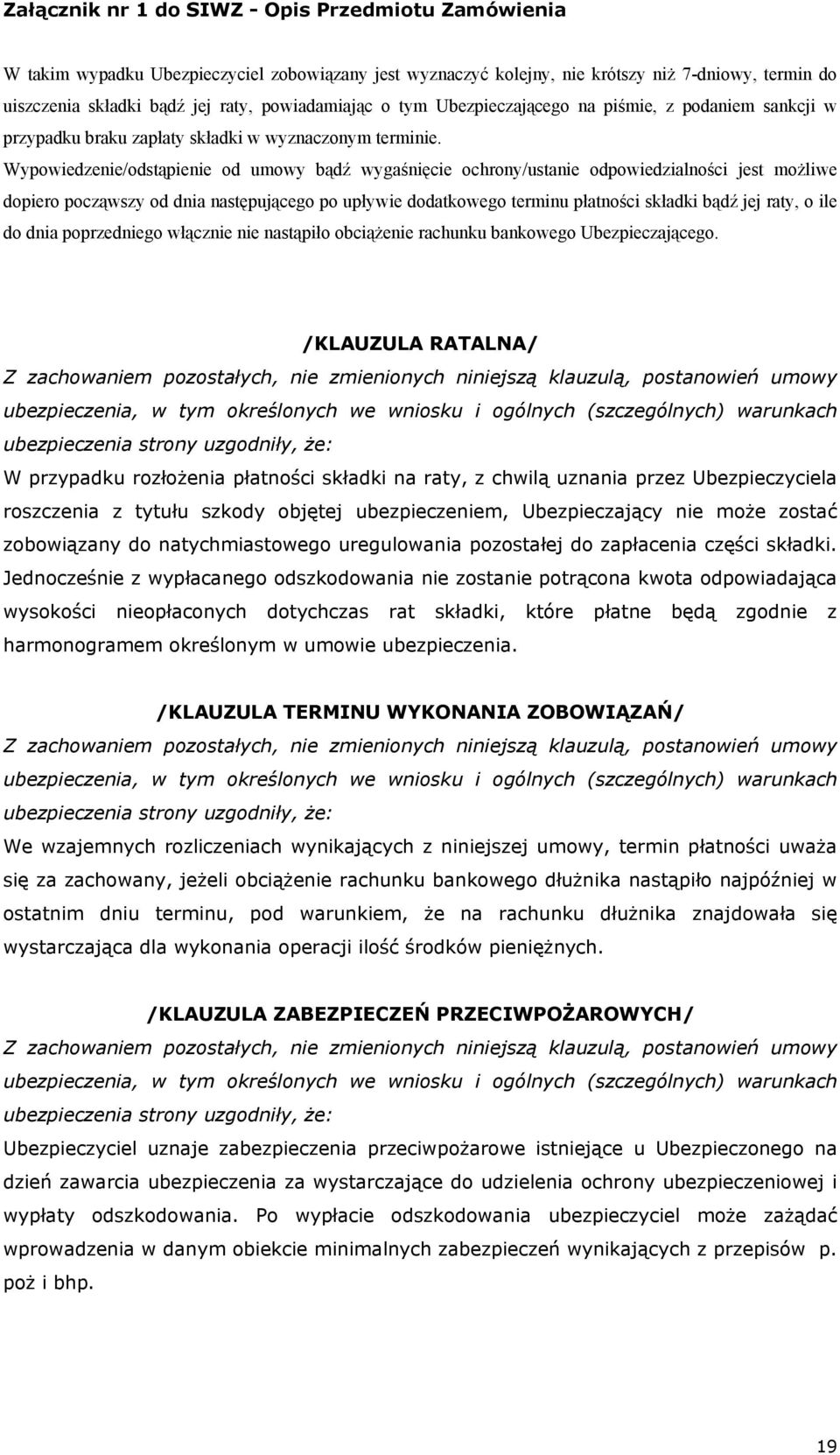 Wypowiedzenie/odstąpienie od umowy bądź wygaśnięcie ochrony/ustanie odpowiedzialności jest możliwe dopiero począwszy od dnia następującego po upływie dodatkowego terminu płatności składki bądź jej