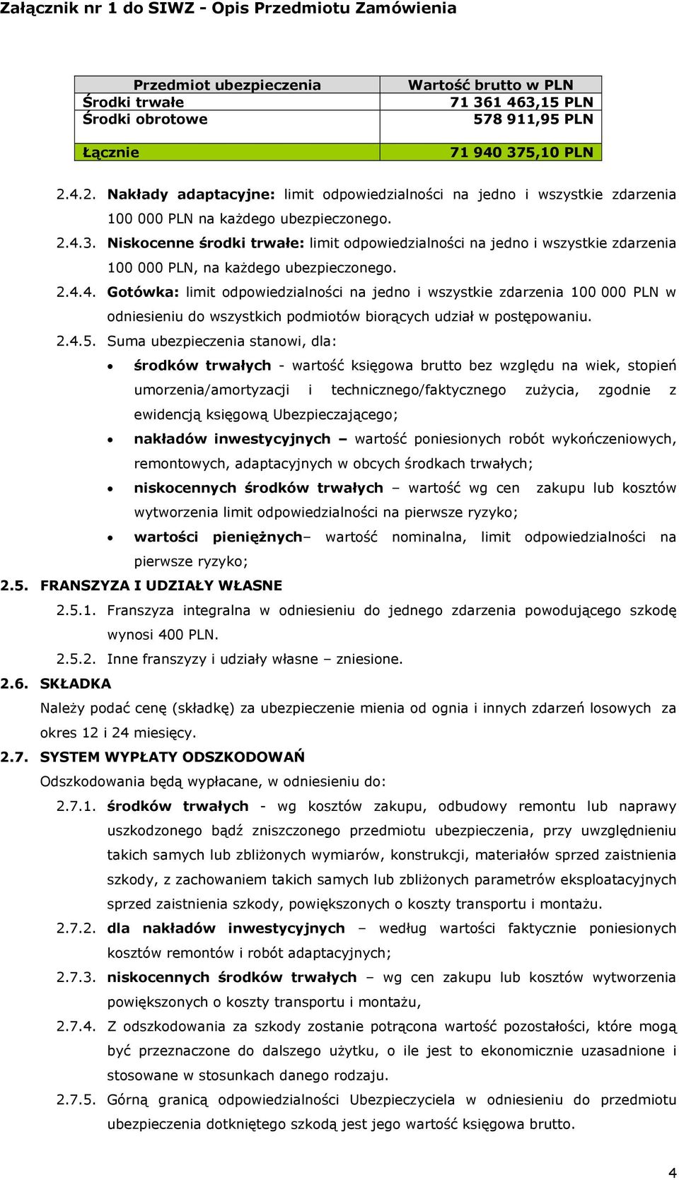 Niskocenne środki trwałe: limit odpowiedzialności na jedno i wszystkie zdarzenia 100 000 PLN, na każdego ubezpieczonego. 2.4.