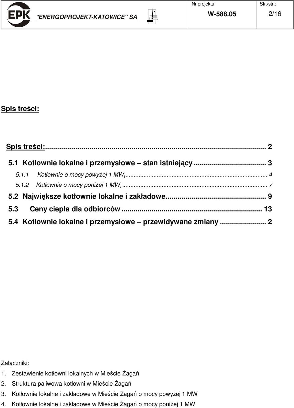 4 Kotłownie lokalne i przemysłowe przewidywane zmiany... 2 Załączniki: 1. Zestawienie kotłowni lokalnych w Mieście Żagań 2.