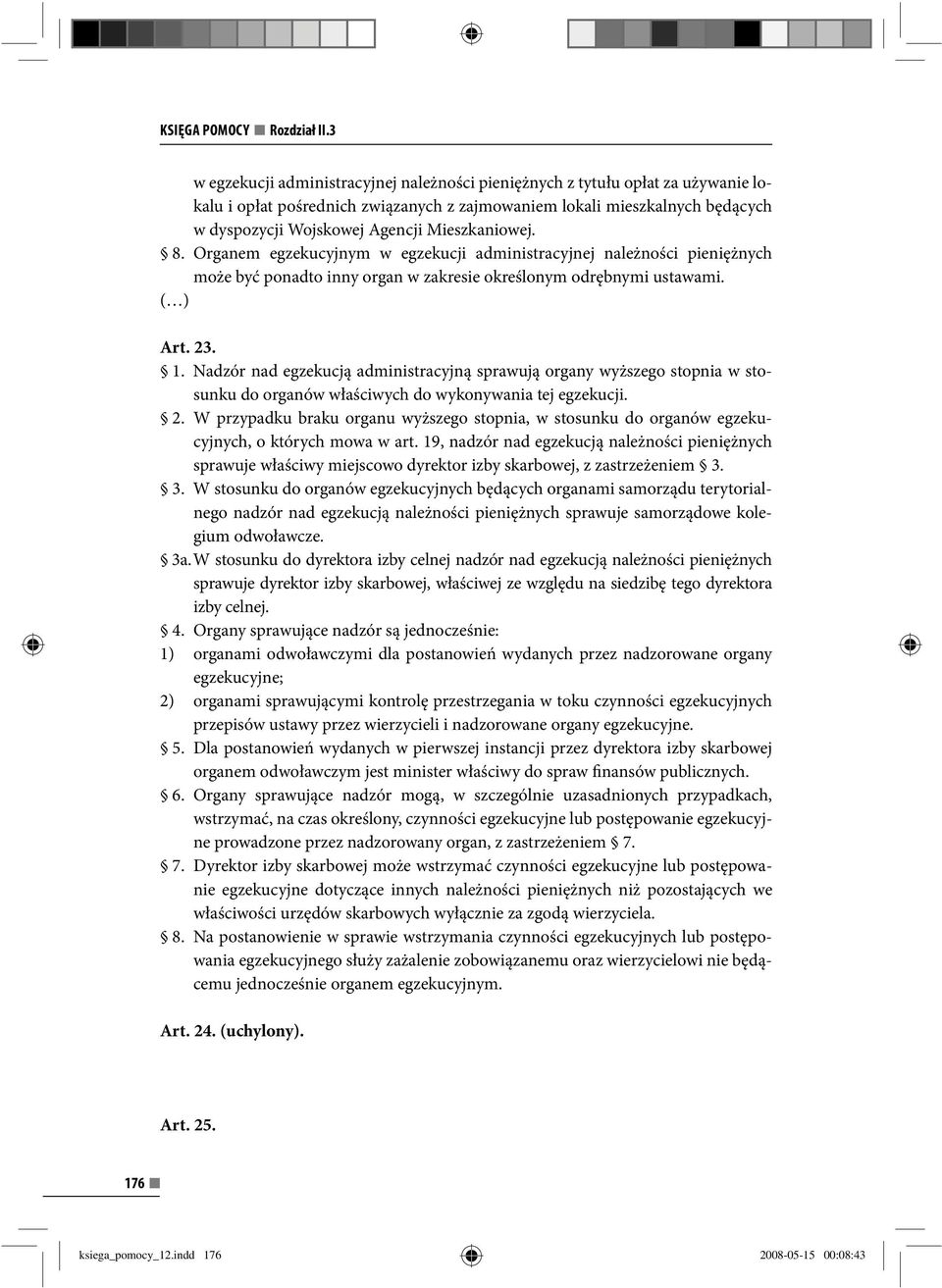Mieszkaniowej. 8. Organem egzekucyjnym w egzekucji administracyjnej należności pieniężnych może być ponadto inny organ w zakresie określonym odrębnymi ustawami. ( ) Art. 23. 1.