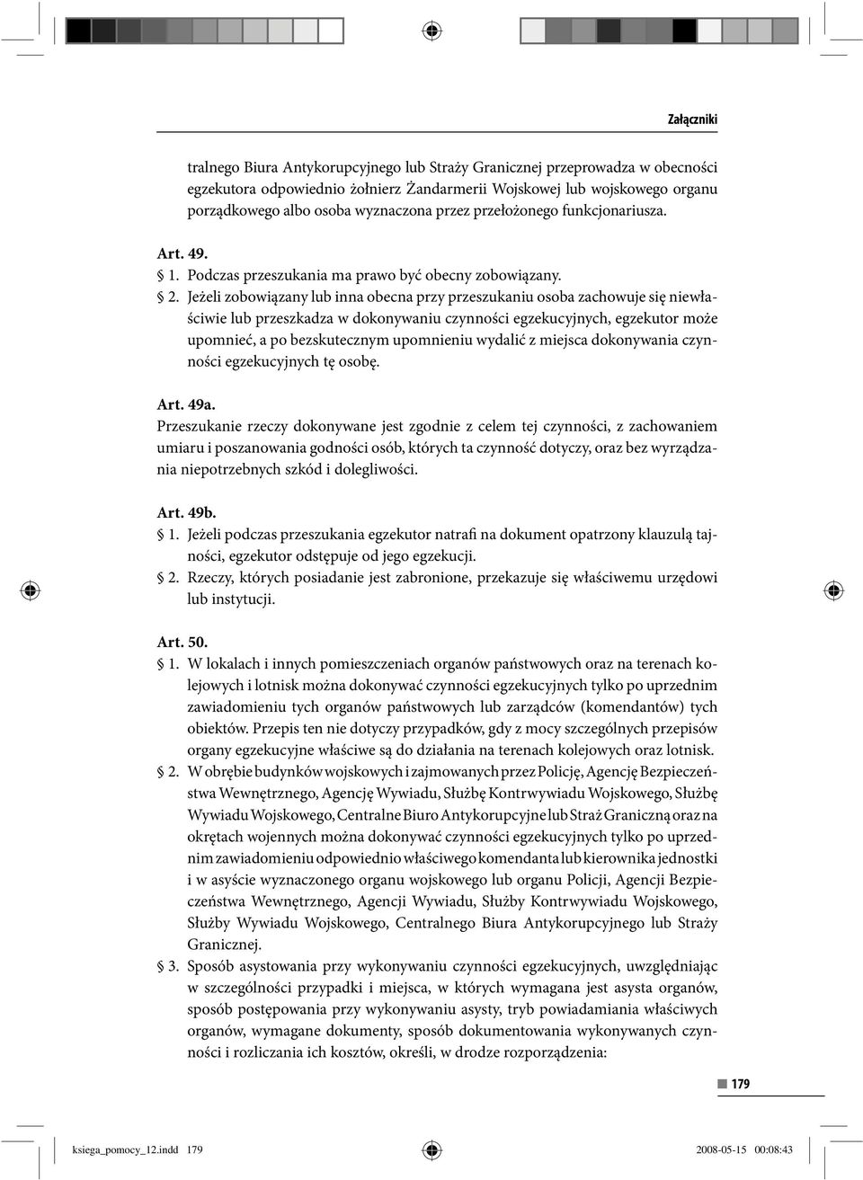 Jeżeli zobowiązany lub inna obecna przy przeszukaniu osoba zachowuje się niewłaściwie lub przeszkadza w dokonywaniu czynności egzekucyjnych, egzekutor może upomnieć, a po bezskutecznym upomnieniu